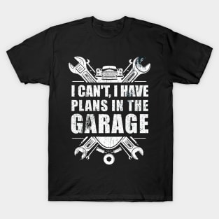 Funny i can't i have plans in the garage car mechanic quote T-Shirtt Men Women Gift T-Shirt T-Shirt